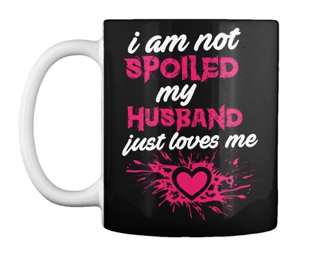 I'm Not Spoiled My Husband Just Loves Me Mug