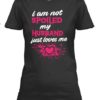i am not spoiled my husband just loves me t shirt